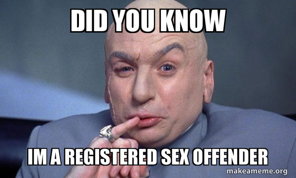 Did You Know Im A Registered Sex Offender You Complete Me Meme Generator