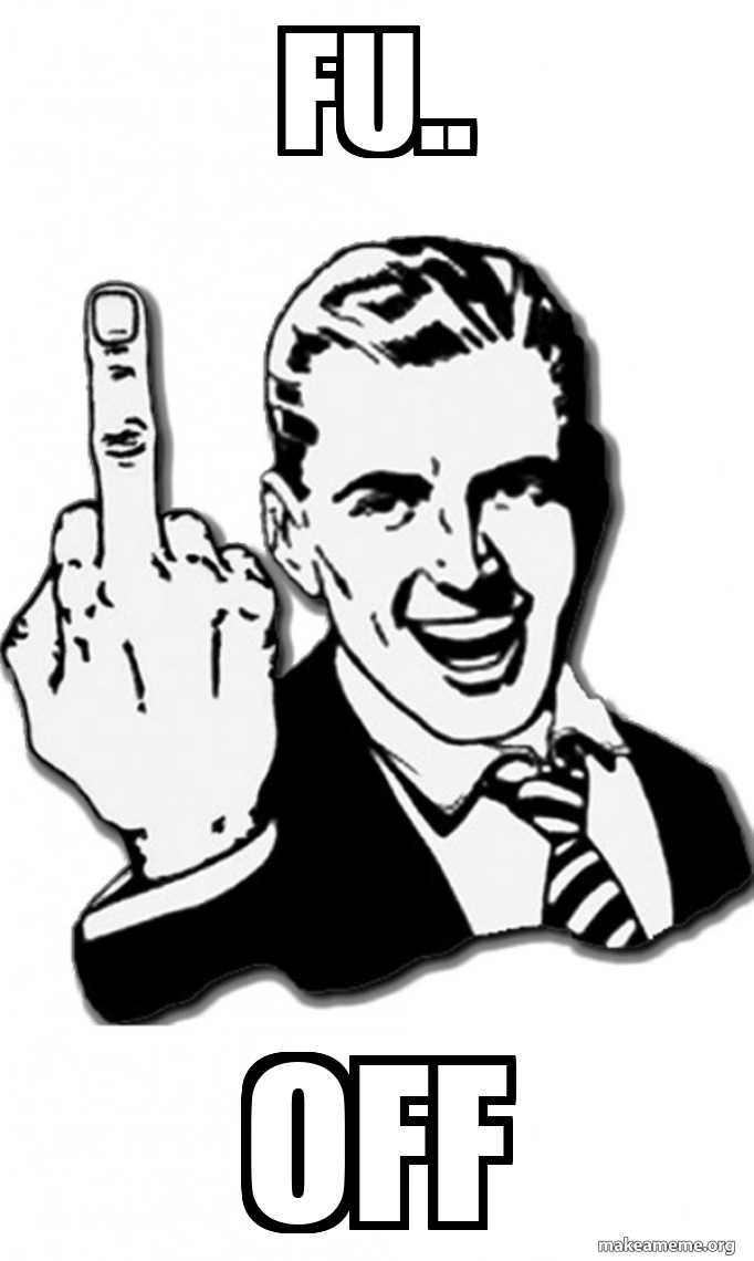Fu Off Fuck You Meme Generator