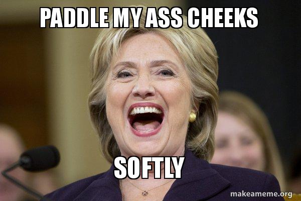 Paddle My Ass Cheeks Softly Hillary Clinton Laughs Meme Generator
