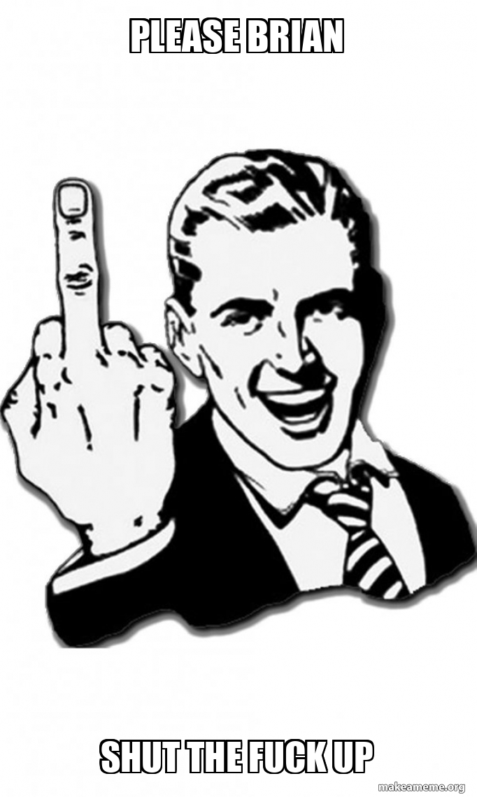 Please Brian Shut The Fuck Up Fuck You Meme Generator