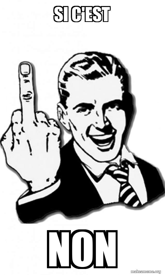 Si C Est Non Fuck You Meme Generator