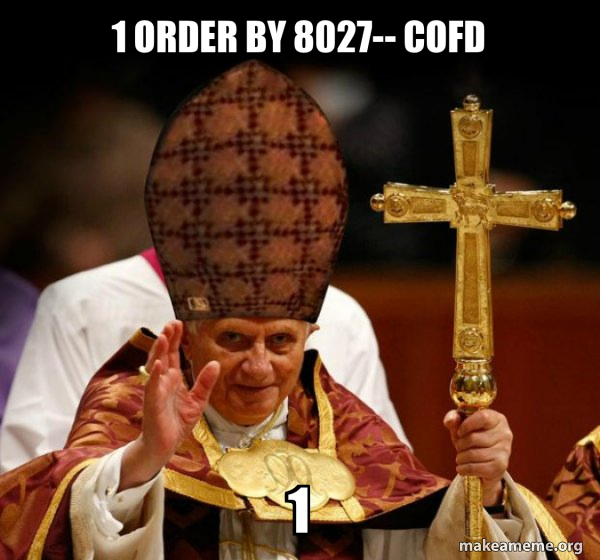 Sign Order Meme 1 ORDER BY 8027-- coFD 1 - Scumbag Pope Meme Generator