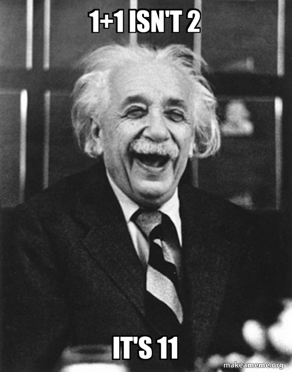 1+1 isn't 2 It's 11 - Laughing Albert Einstein Meme Generator
