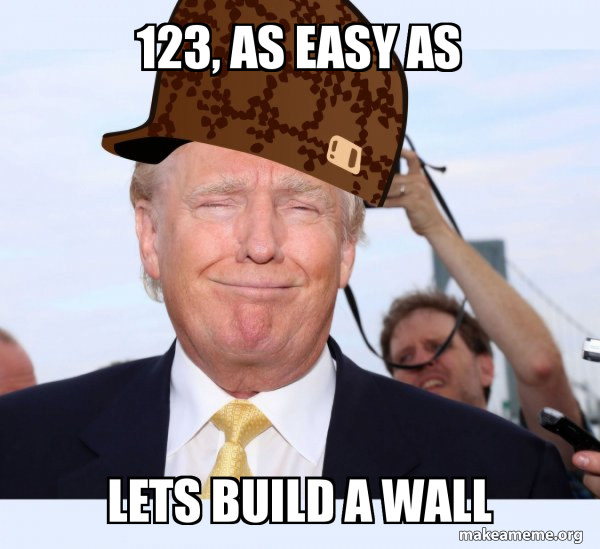 123, as easy as Lets build a wall - Scumbag Donald Trump Meme Generator