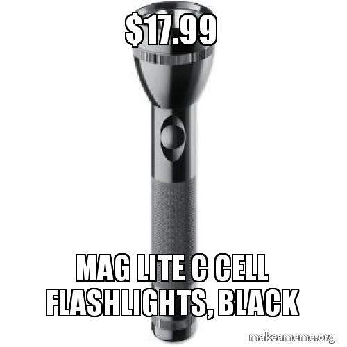 $17.99 MAG LITE C CELL FLASHLIGHTS, BLACK Meme Generator