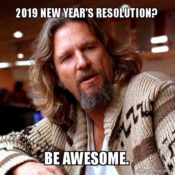 2019 New Year S Resolution Be Awesome Big Lebowski Make A Meme
