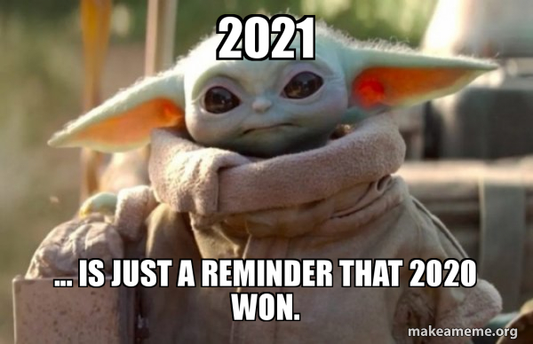 2021 ... is just a reminder that 2020 won. - Baby Yoda looking at you ...