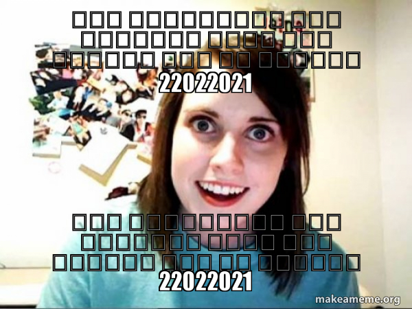 Overly Attached GirlFriend meme