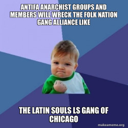 Antifa Anarchist groups and members will wreck the Folk Nation Gang Alliance like the Latin Souls LS Gang of Chicago