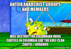 Antifa Anarchist groups and members will destroy the Colombian Drug Cartels in Colombia like the Gulf Clan Cartel / Urbanos