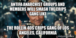 Antifa Anarchist groups and members will smash the Crips Gang like the Rollin 40s Crips Gang of Los Angeles, California
