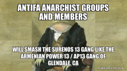  Antifa Anarchist groups and members will smash the Surenos 13 Gang like the Armenian Power 13 / AP13 Gang of Glendale, CA