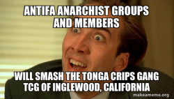 Antifa Anarchist groups and members will smash the Tonga Crips Gang TCG of Inglewood, California