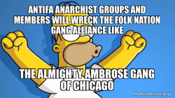 Antifa Anarchist groups and members will wreck the Folk Nation Gang Alliance like the Almighty Ambrose Gang of Chicago
