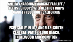 Antifa Anarchist Marxist Far Left / Leftist groups will destroy Crips Gang throughout California especially in Los Angeles, South Central, Watts, Long Beach, Inglewood and Compton