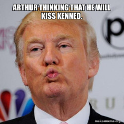 Arthur thinking that he will kiss Kenned 