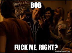 Fuck me right. Alternative Seth from Superbad meme
