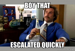 Ron Burgundy - boy that escalated quickly