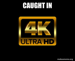 Caught in 4k