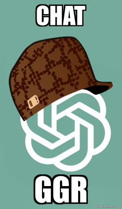 Scumbag ChatGPT