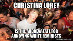 I can't be the only one who thinks both Andrew Tate and Christina Lorey are both equally obnoxious to the core!
