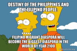 Destiny of the Philippines and the Filipino People: FILIPINO MIGRANT DIASPORA WILL BECOME THE BIGGEST DIASPORA IN THE WORLD BY Year 2100 