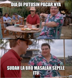 POV: Temen lu habis di putusin pacar nya 