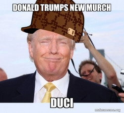 Scumbag Donald Trump