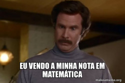 Ron Burgundy I am not even mad or That's amazing (Anchorman)