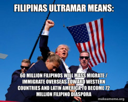 Filipinas Ultramar Means: 60 MILLION FILIPINOS WILL MASS MIGRATE / IMMIGRATE OVERSEAS TOWARD WESTERN COUNTRIES AND LATIN AMERICA TO BECOME 72 MILLION FILIPINO DIASPORA 