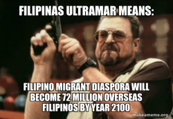 Filipinas Ultramar Means: FILIPINO MIGRANT DIASPORA WILL BECOME 72 Million Overseas Filipinos BY Year 2100