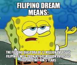 Filipino Dream Means: THE FILIPINO DIASPORA OF 12 MILLION OVERSEAS FILIPINOS WILL TURN INTO 72 MILLION OVERSEAS FILIPINOS WITHIN 5 YEARS 