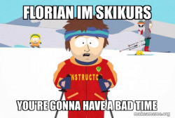 You're Gonna Have a Bad Time (Southpark Ski Instructor)