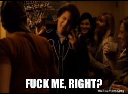 Fuck me right. Alternative Seth from Superbad meme