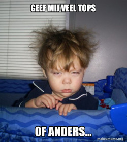geef mij veel tops of anders...