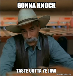 Gonna knock the taste outta ye jaw
