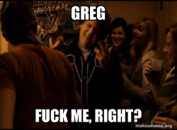 Fuck me right. Alternative Seth from Superbad meme