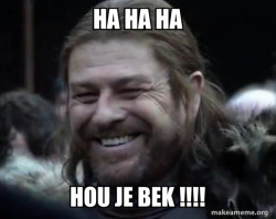 Ha ha ha hou je bek