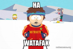 You're Gonna Have a Bad Time (Southpark Ski Instructor)