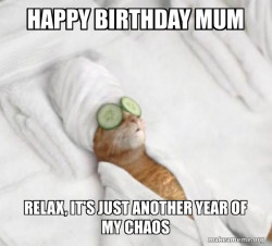 Happy birthday mum relax