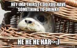 Me being thirsty 