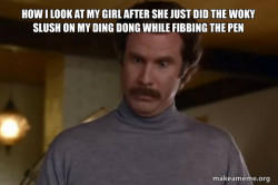 Ron Burgundy I am not even mad or That's amazing (Anchorman)