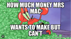 How much money Mrs Mac wants to make but can't 
