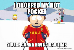 You're Gonna Have a Bad Time (Southpark Ski Instructor)