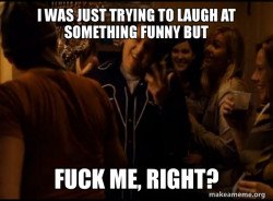 Fuck me right. Alternative Seth from Superbad meme