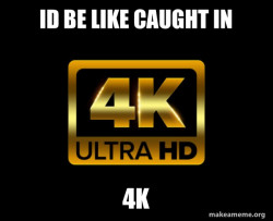 Caught in 4k