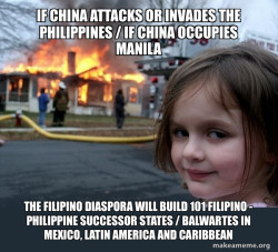 IF CHINA ATTACKS OR INVADES THE PHILIPPINES / IF CHINA OCCUPIES MANILA The Filipino Diaspora will build 101 Filipino - Philippine Successor States / Balwartes in Mexico, Latin America and Caribbean