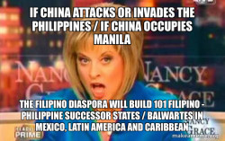 IF CHINA ATTACKS OR INVADES THE PHILIPPINES / IF CHINA OCCUPIES MANILA The Filipino Diaspora will build 101 Filipino - Philippine Successor States / Balwartes in Mexico, Latin America and Caribbean