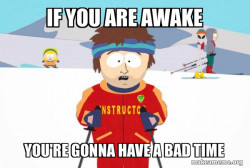 You're Gonna Have a Bad Time (Southpark Ski Instructor)