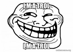 i,m a trol